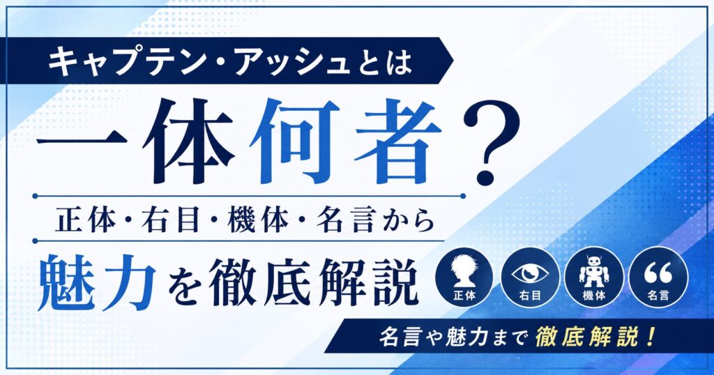 「キャプテン・アッシュとは一体何者なのか、正体・右目・機体・名言から魅力を徹底解説する記事のアイキャッチ画像。」