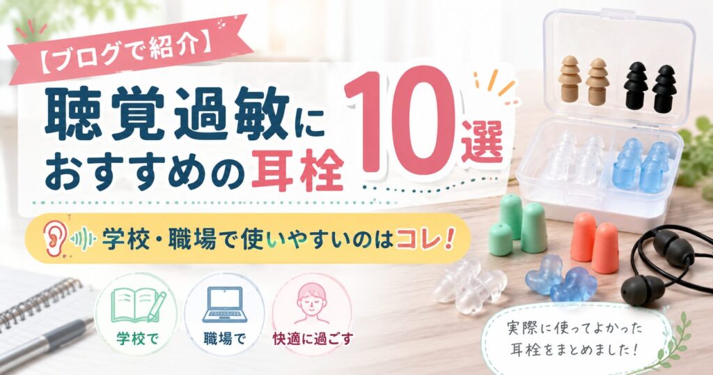 「聴覚過敏におすすめの耳栓10選。学校・職場で使いやすい耳栓を紹介するブログ記事のアイキャッチ画像。複数種類の耳栓と収納ケースを掲載。」
