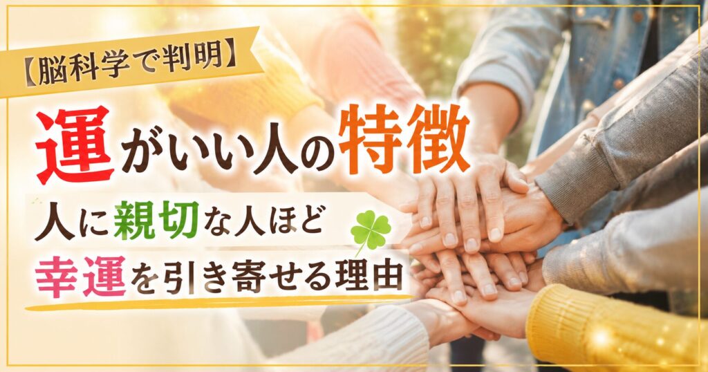 人に親切な人ほど幸運を引き寄せる理由を脳科学の視点から解説するイメージ。複数人が手を重ねて協力する様子。