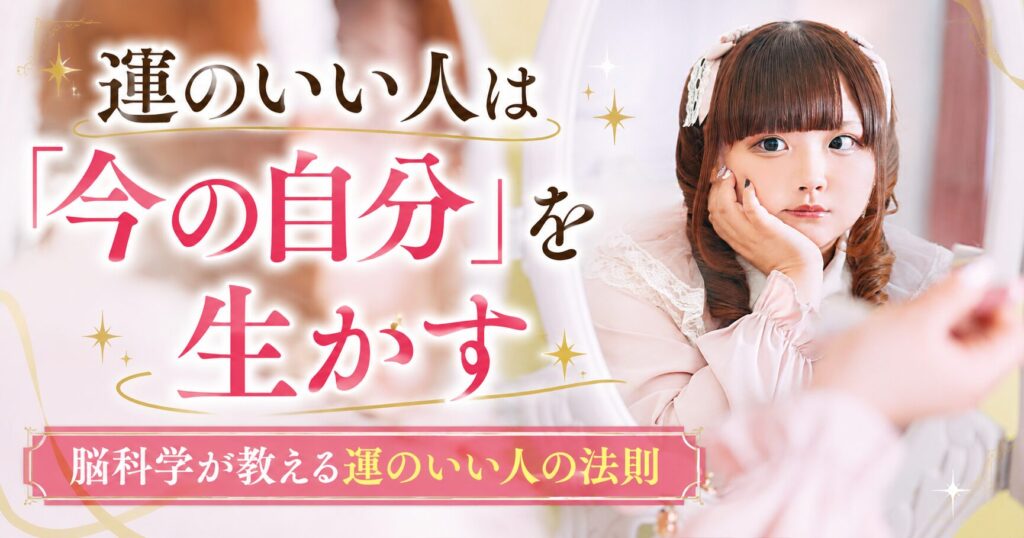 鏡に映る自分を見つめる女性を背景に、「運のいい人は『今の自分』を生かす」というメッセージを表現したアイキャッチ画像。脳科学が教える運のいい人の法則を解説する記事。