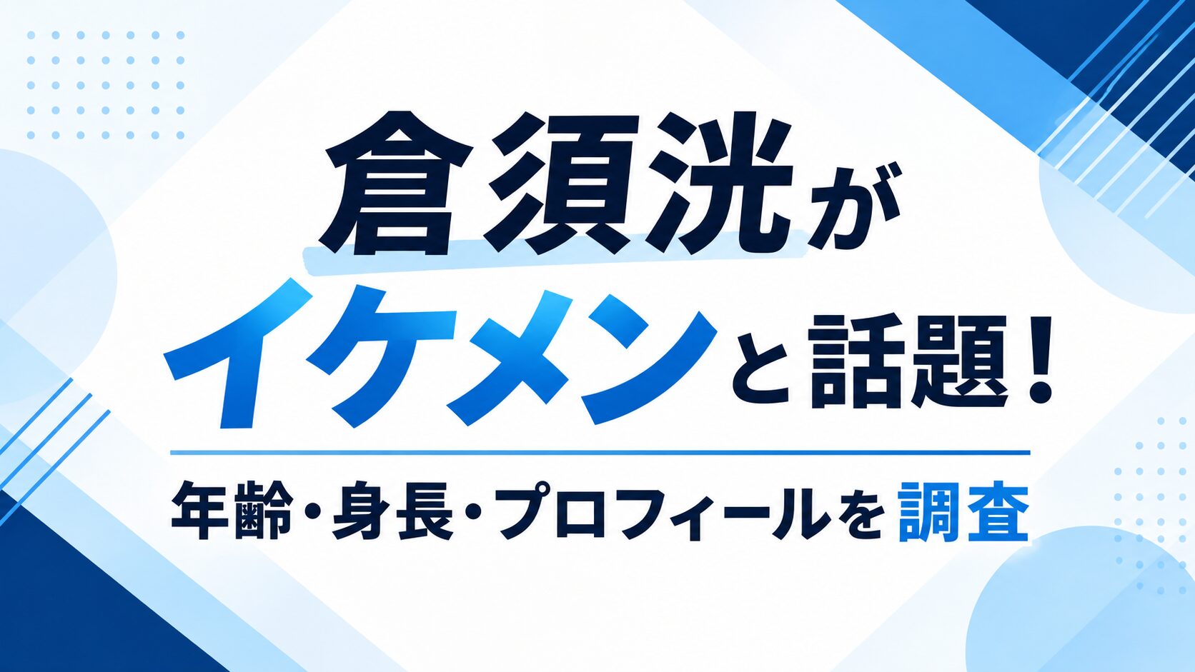 倉須洸がイケメンと話題！年齢・身長・プロフィールを調査するブログ記事のアイキャッチ画像。白と青を基調としたシンプルなデザイン。