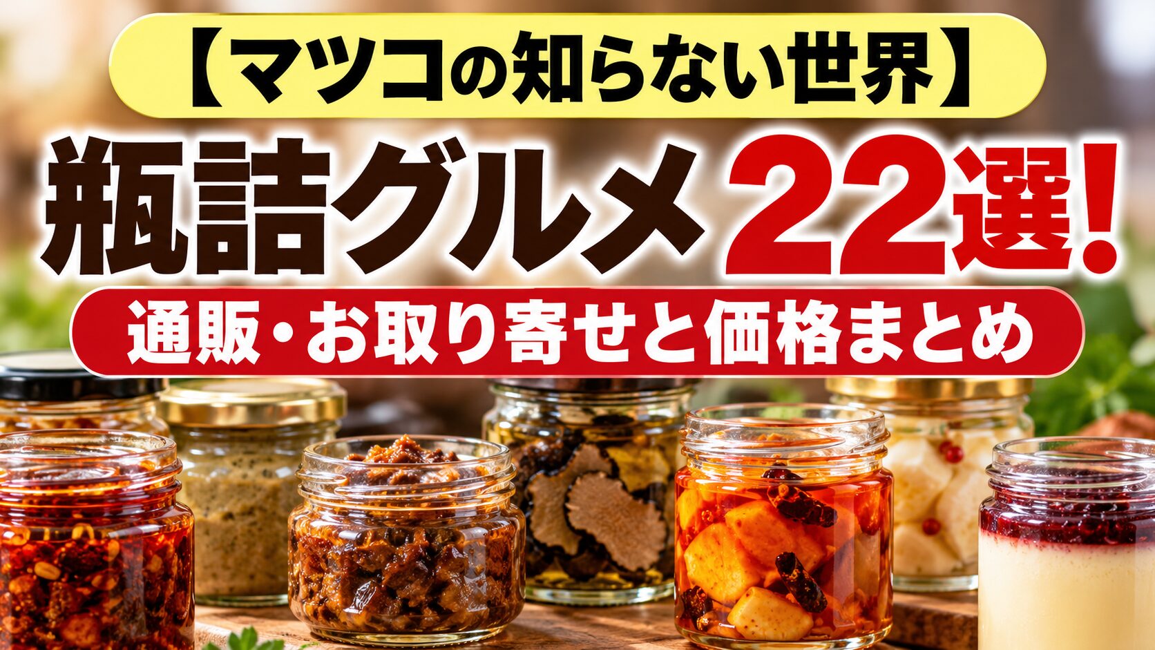 【マツコの知らない世界】2026年10月27日放送の瓶詰グルメ22選！通販・お取り寄せと価格をまとめた記事のアイキャッチ画像。ラー油やおかず、スイーツなどの瓶詰グルメが並ぶ。